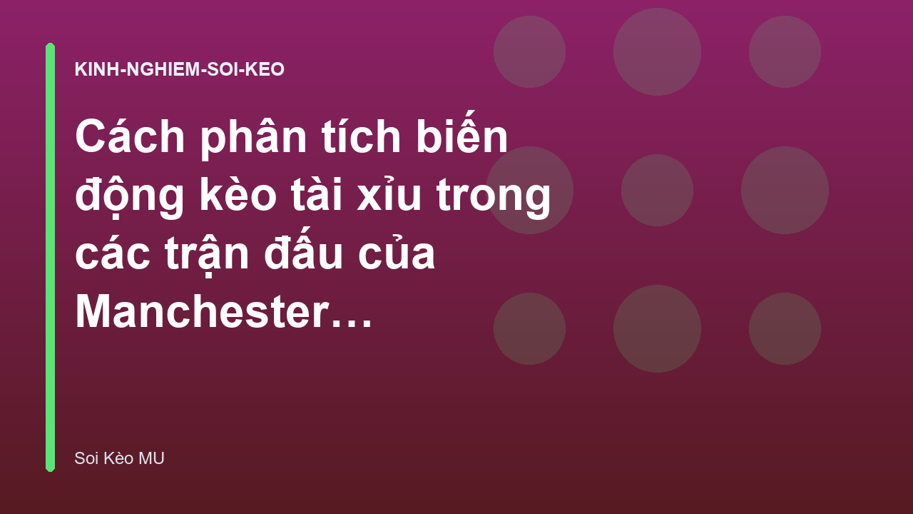 Cách phân tích biến động kèo tài xỉu trong các trận đấu của Manchester United | Soi Kèo MU