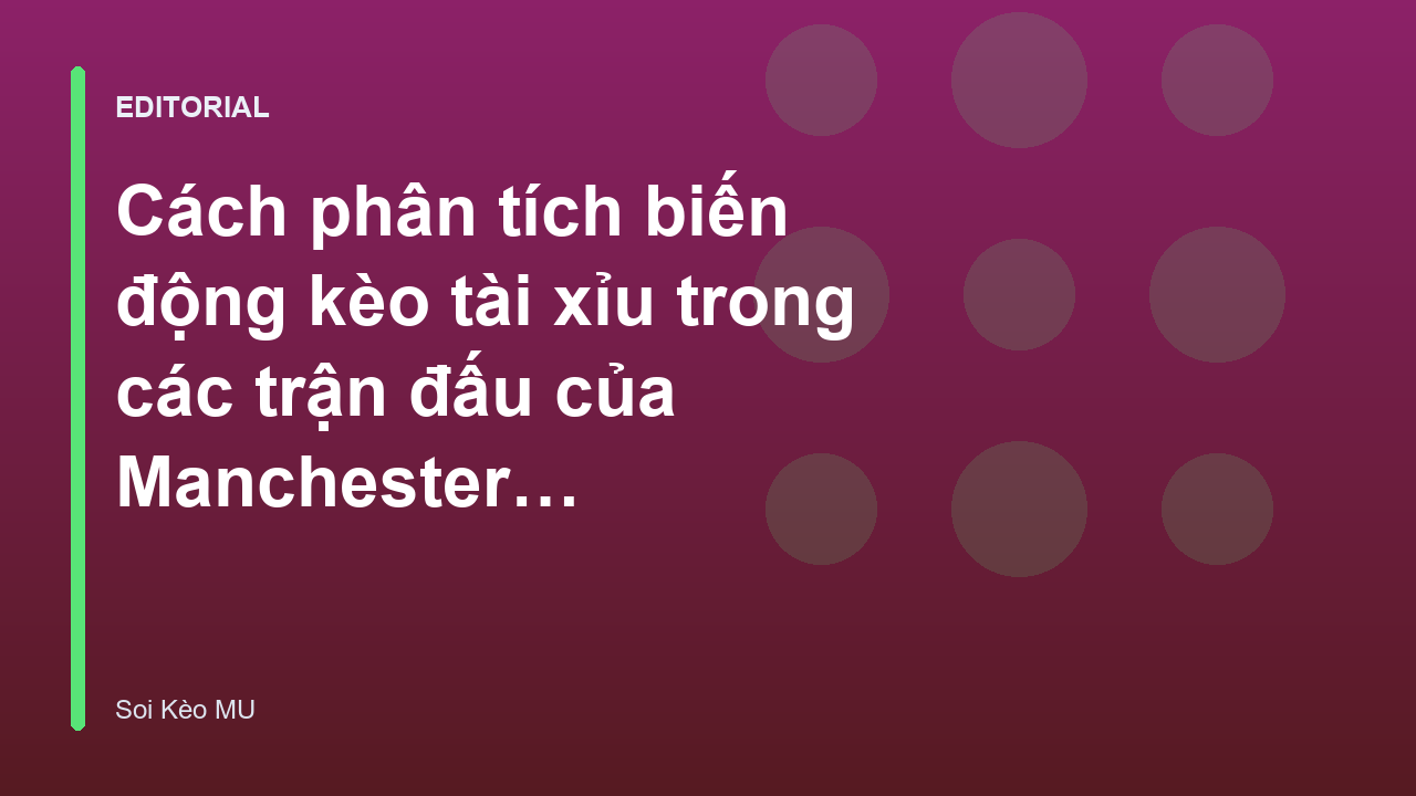 Phân tích biến động kèo tài xỉu MU