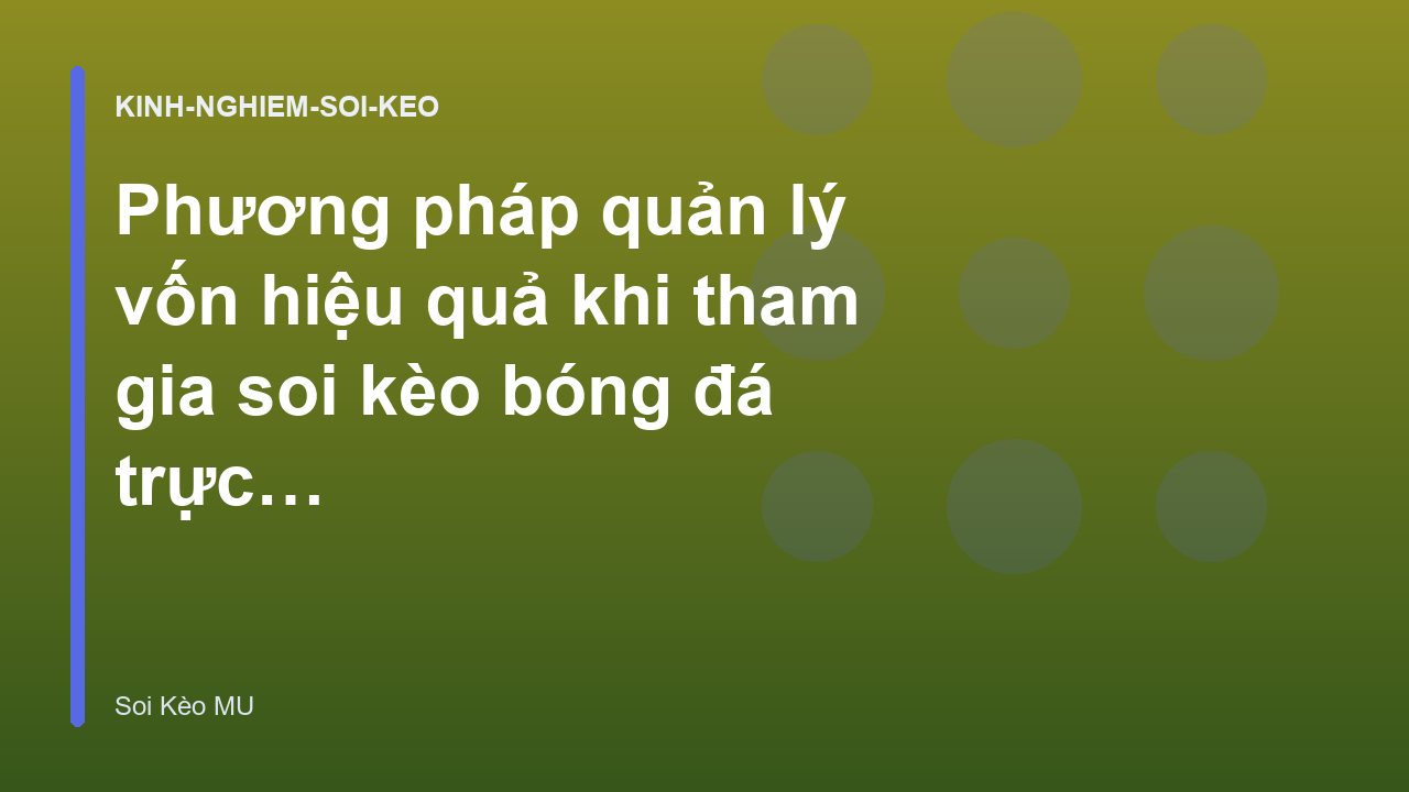 Phương pháp quản lý vốn hiệu quả khi tham gia soi kèo bóng đá trực tuyến | Soi Kèo MU