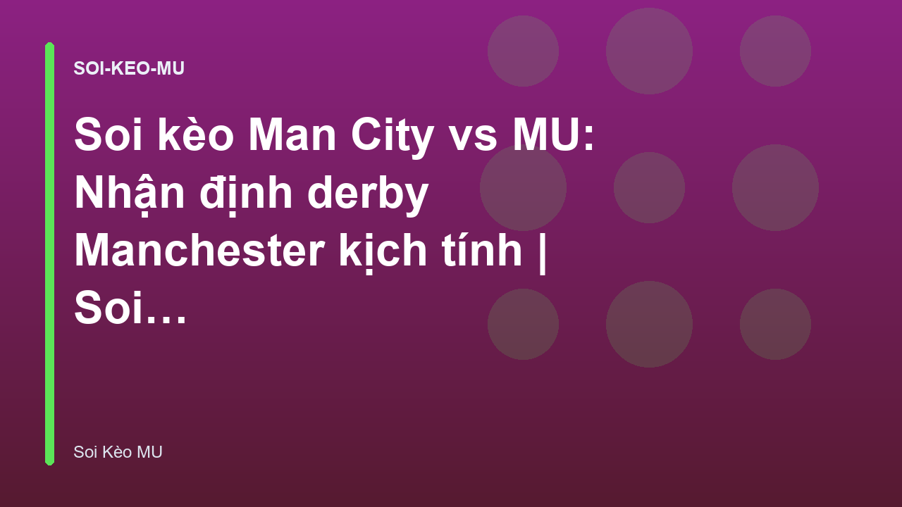 Soi kèo Man City vs MU: Nhận định derby Manchester kịch tính | Soi Kèo MU